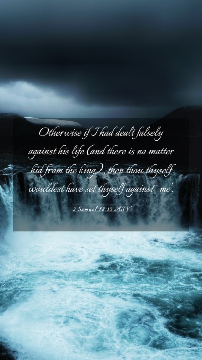 Picture 03 - 2 Samuel 18:13 ASV Mobile Phone Wallpaper - Otherwise if I had dealt falsely against his life - Mobile Bible Verse Wallpaper