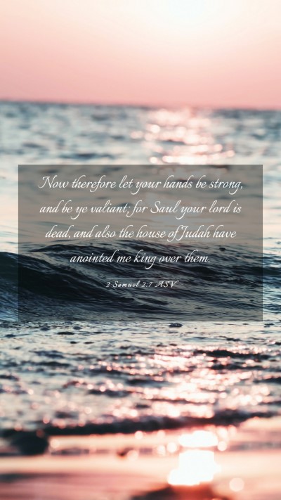 Picture 03 - 2 Samuel 2:7 ASV Mobile Phone Wallpaper - Now therefore let your hands be strong, and be ye - Mobile Bible Verse Wallpaper