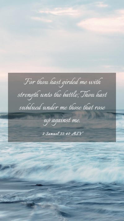 Picture 03 - 2 Samuel 22:40 ASV Mobile Phone Wallpaper - For thou hast girded me with strength unto the - Mobile Bible Verse Wallpaper