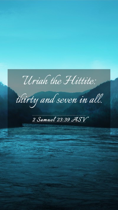 Picture 03 - 2 Samuel 23:39 ASV Mobile Phone Wallpaper - Uriah the Hittite: thirty and seven in - Mobile Bible Verse Wallpaper