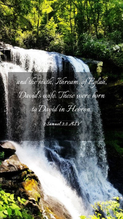 Picture 03 - 2 Samuel 3:5 ASV Mobile Phone Wallpaper - and the sixth, Ithream, of Eglah, David's wife. - Mobile Bible Verse Wallpaper