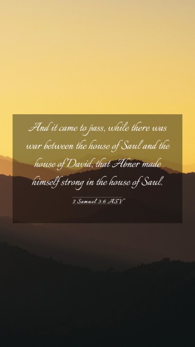 Picture 03 - 2 Samuel 3:6 ASV Mobile Phone Wallpaper - And it came to pass, while there was war between - Mobile Bible Verse Wallpaper