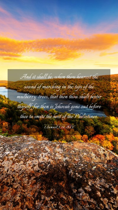 Picture 03 - 2 Samuel 5:24 ASV Mobile Phone Wallpaper - And it shall be, when thou hearest the sound of - Mobile Bible Verse Wallpaper