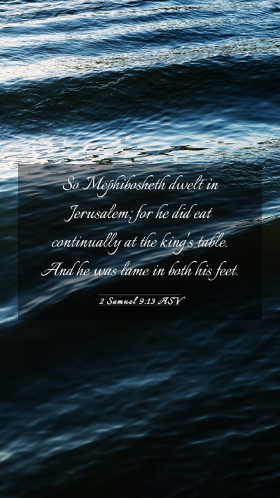 Picture 03 - 2 Samuel 9:13 ASV Mobile Phone Wallpaper - So Mephibosheth dwelt in Jerusalem; for he did - Mobile Bible Verse Wallpaper