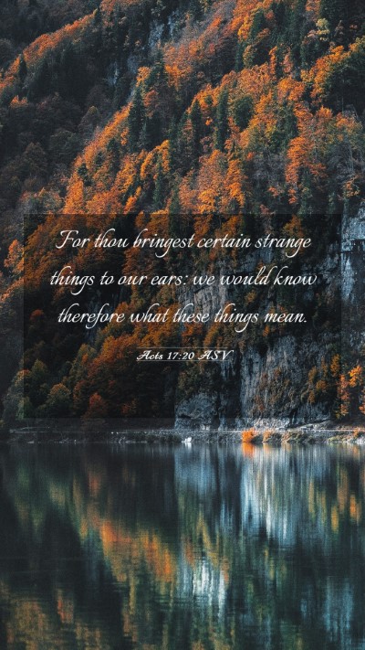 Picture 03 - Acts 17:20 ASV Mobile Phone Wallpaper - For thou bringest certain strange things to our - Mobile Bible Verse Wallpaper