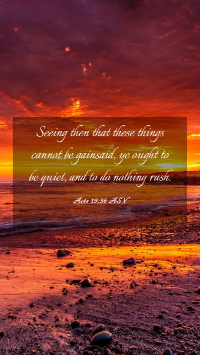 Picture 03 - Acts 19:36 ASV Mobile Phone Wallpaper - Seeing then that these things cannot be gainsaid, - Mobile Bible Verse Wallpaper