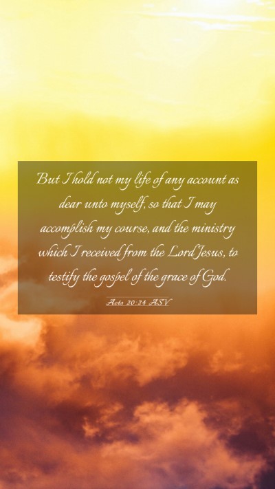 Picture 03 - Acts 20:24 ASV Mobile Phone Wallpaper - But I hold not my life of any account as dear - Mobile Bible Verse Wallpaper