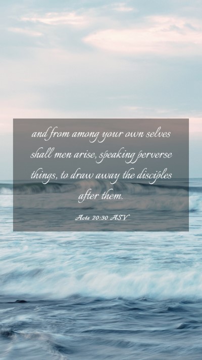 Picture 03 - Acts 20:30 ASV Mobile Phone Wallpaper - and from among your own selves shall men arise, - Mobile Bible Verse Wallpaper