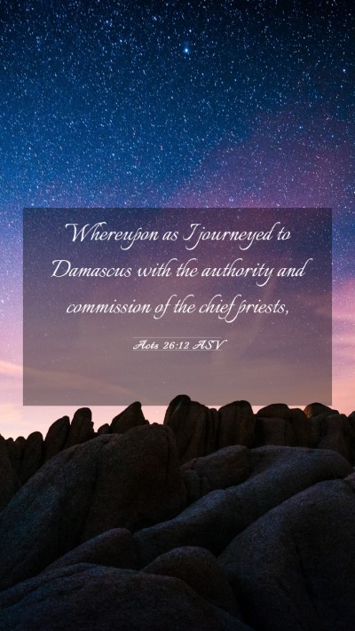 Picture 03 - Acts 26:12 ASV Mobile Phone Wallpaper - Whereupon as I journeyed to Damascus with the - Mobile Bible Verse Wallpaper