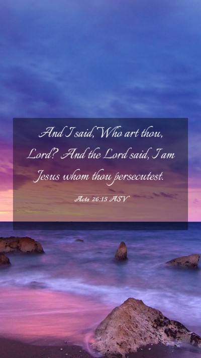 Picture 03 - Acts 26:15 ASV Mobile Phone Wallpaper - And I said, Who art thou, Lord? And the Lord - Mobile Bible Verse Wallpaper