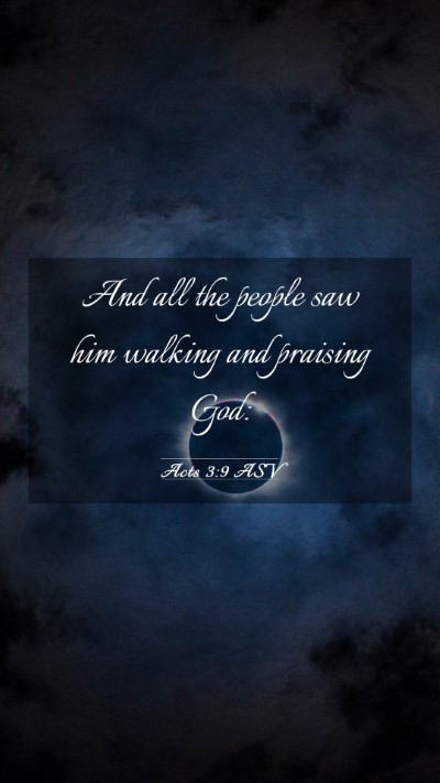Picture 03 - Acts 3:9 ASV Mobile Phone Wallpaper - And all the people saw him walking and praising - Mobile Bible Verse Wallpaper