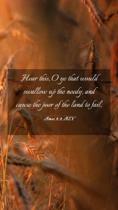 Picture 03 - Amos 8:4 ASV Mobile Phone Wallpaper - Hear this, O ye that would swallow up the needy, - Mobile Bible Verse Wallpaper