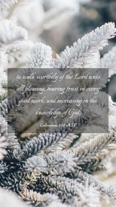Picture 03 - Colossians 1:10 ASV Mobile Phone Wallpaper - to walk worthily of the Lord unto all pleasing, - Mobile Bible Verse Wallpaper