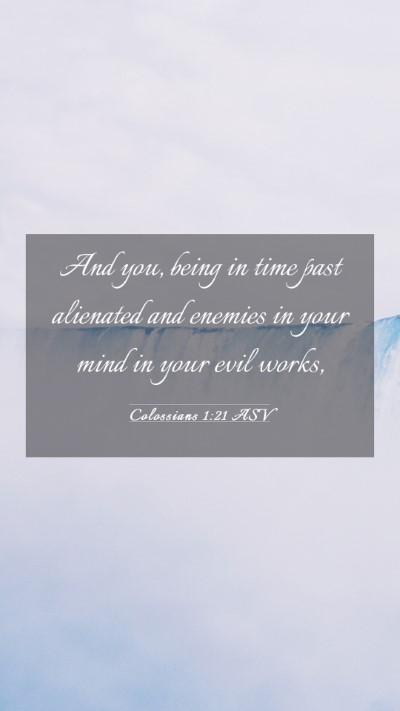 Picture 03 - Colossians 1:21 ASV Mobile Phone Wallpaper - And you, being in time past alienated and enemies - Mobile Bible Verse Wallpaper
