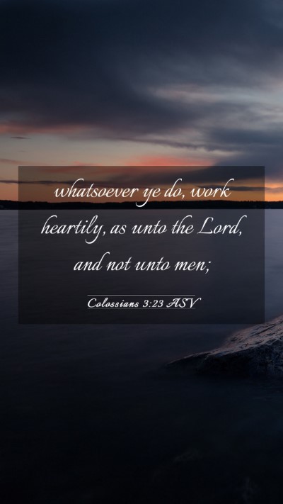Picture 03 - Colossians 3:23 ASV Mobile Phone Wallpaper - whatsoever ye do, work heartily, as unto the - Mobile Bible Verse Wallpaper
