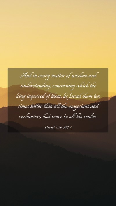 Picture 03 - Daniel 1:20 ASV Mobile Phone Wallpaper - And in every matter of wisdom and understanding, - Mobile Bible Verse Wallpaper