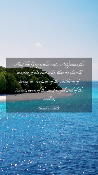 Picture 03 - Daniel 1:3 ASV Mobile Phone Wallpaper - And the king spake unto Ashpenaz the master of - Mobile Bible Verse Wallpaper