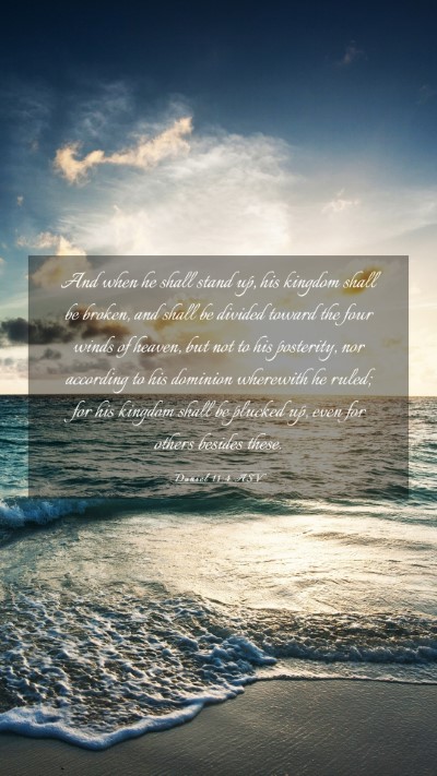Picture 03 - Daniel 11:4 ASV Mobile Phone Wallpaper - And when he shall stand up, his kingdom shall be - Mobile Bible Verse Wallpaper
