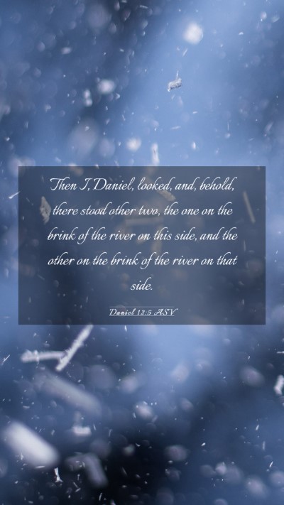 Picture 03 - Daniel 12:5 ASV Mobile Phone Wallpaper - Then I, Daniel, looked, and, behold, there stood - Mobile Bible Verse Wallpaper