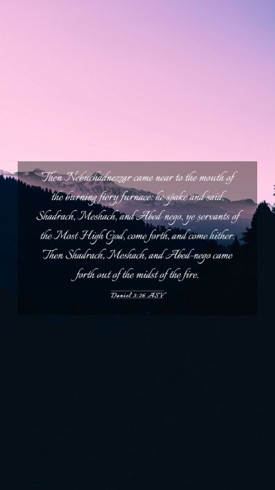 Picture 03 - Daniel 3:26 ASV Mobile Phone Wallpaper - Then Nebuchadnezzar came near to the mouth of the - Mobile Bible Verse Wallpaper