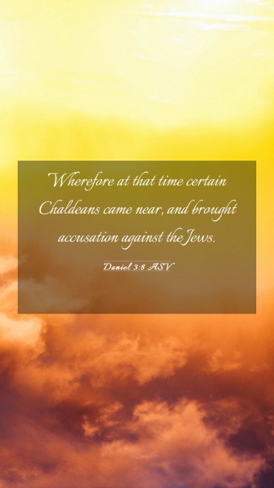 Picture 03 - Daniel 3:8 ASV Mobile Phone Wallpaper - Wherefore at that time certain Chaldeans came - Mobile Bible Verse Wallpaper