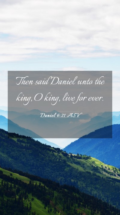 Picture 03 - Daniel 6:21 ASV Mobile Phone Wallpaper - Then said Daniel unto the king, O king, live for - Mobile Bible Verse Wallpaper