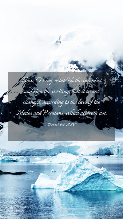 Picture 03 - Daniel 6:8 ASV Mobile Phone Wallpaper - Now, O king, establish the interdict, and sign - Mobile Bible Verse Wallpaper