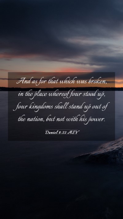 Picture 03 - Daniel 8:22 ASV Mobile Phone Wallpaper - And as for that which was broken, in the place - Mobile Bible Verse Wallpaper