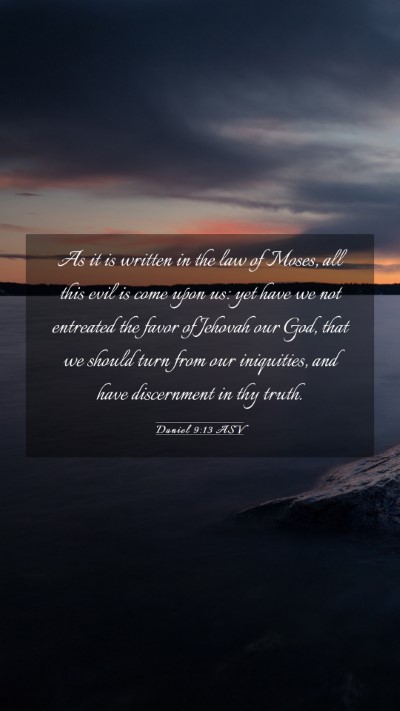 Picture 03 - Daniel 9:13 ASV Mobile Phone Wallpaper - As it is written in the law of Moses, all this - Mobile Bible Verse Wallpaper
