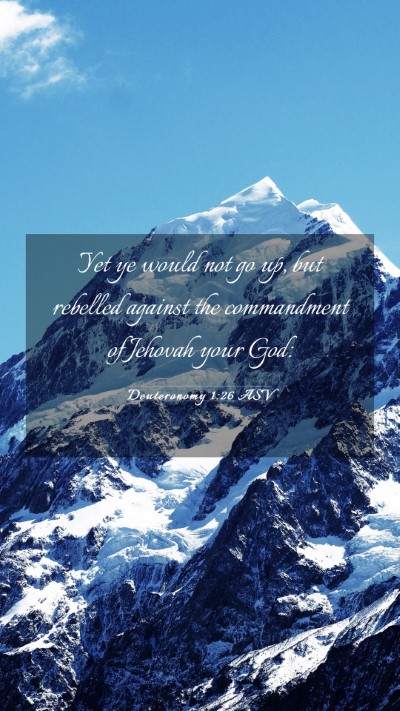 Picture 03 - Deuteronomy 1:26 ASV Mobile Phone Wallpaper - Yet ye would not go up, but rebelled against the - Mobile Bible Verse Wallpaper