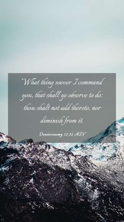 Picture 03 - Deuteronomy 12:32 ASV Mobile Phone Wallpaper - What thing soever I command you, that shall ye - Mobile Bible Verse Wallpaper