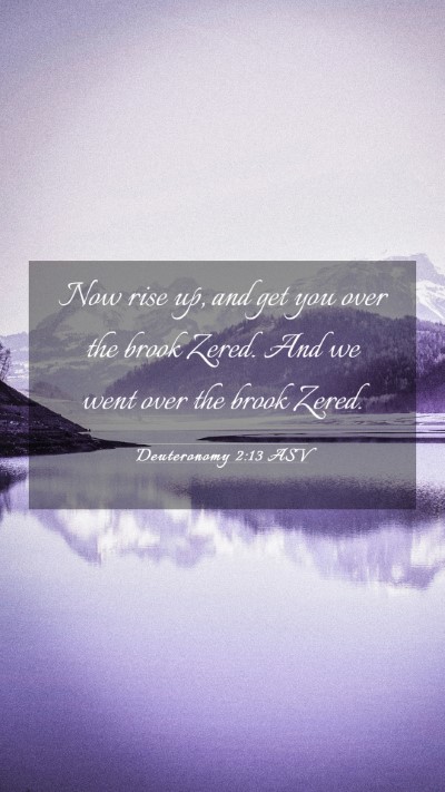 Picture 03 - Deuteronomy 2:13 ASV Mobile Phone Wallpaper - Now rise up, and get you over the brook Zered. - Mobile Bible Verse Wallpaper