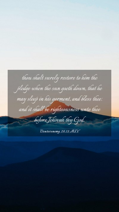 Picture 03 - Deuteronomy 24:13 ASV Mobile Phone Wallpaper - thou shalt surely restore to him the pledge when - Mobile Bible Verse Wallpaper