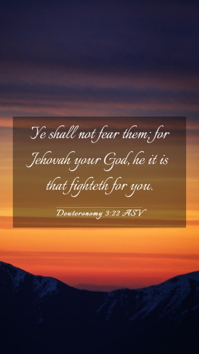 Picture 03 - Deuteronomy 3:22 ASV Mobile Phone Wallpaper - Ye shall not fear them; for Jehovah your God, he - Mobile Bible Verse Wallpaper