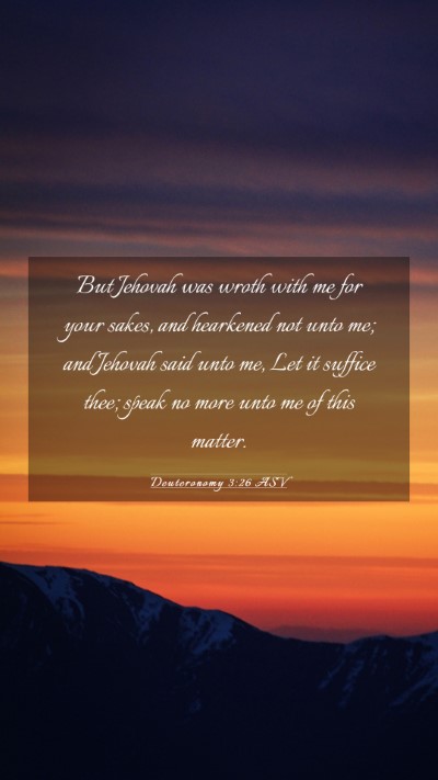 Picture 03 - Deuteronomy 3:26 ASV Mobile Phone Wallpaper - But Jehovah was wroth with me for your sakes, and - Mobile Bible Verse Wallpaper