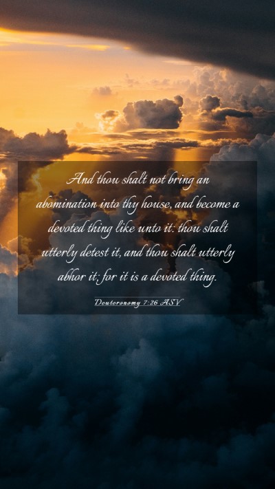 Picture 03 - Deuteronomy 7:26 ASV Mobile Phone Wallpaper - And thou shalt not bring an abomination into thy - Mobile Bible Verse Wallpaper
