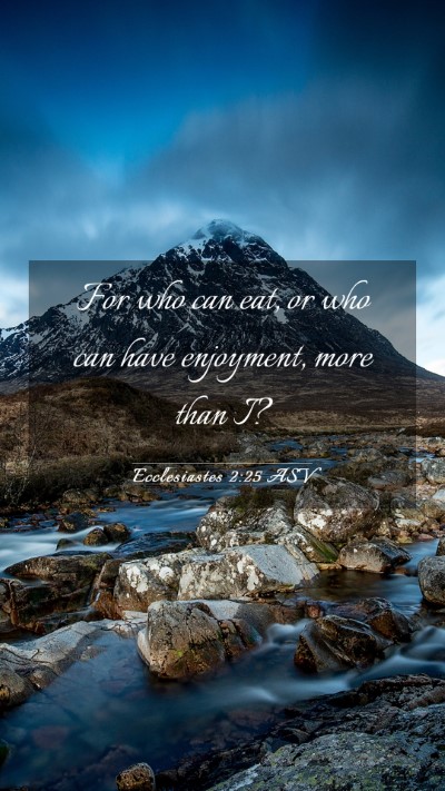 Picture 03 - Ecclesiastes 2:25 ASV Mobile Phone Wallpaper - For who can eat, or who can have enjoyment, more - Mobile Bible Verse Wallpaper
