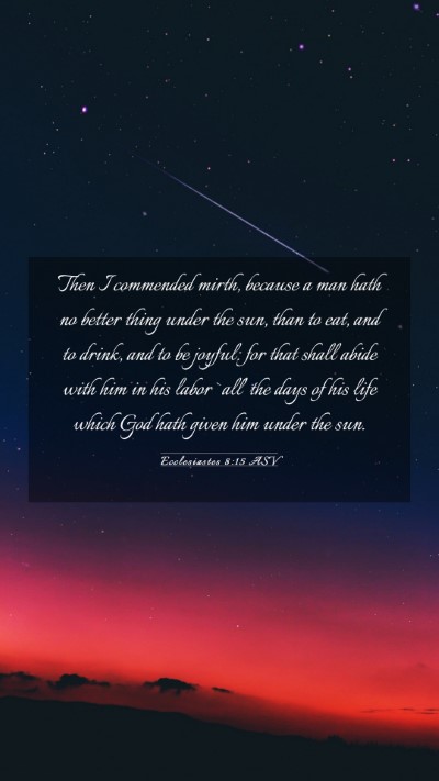 Picture 03 - Ecclesiastes 8:15 ASV Mobile Phone Wallpaper - Then I commended mirth, because a man hath no - Mobile Bible Verse Wallpaper