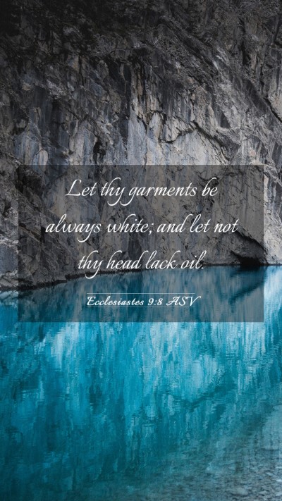 Picture 03 - Ecclesiastes 9:8 ASV Mobile Phone Wallpaper - Let thy garments be always white; and let not thy - Mobile Bible Verse Wallpaper