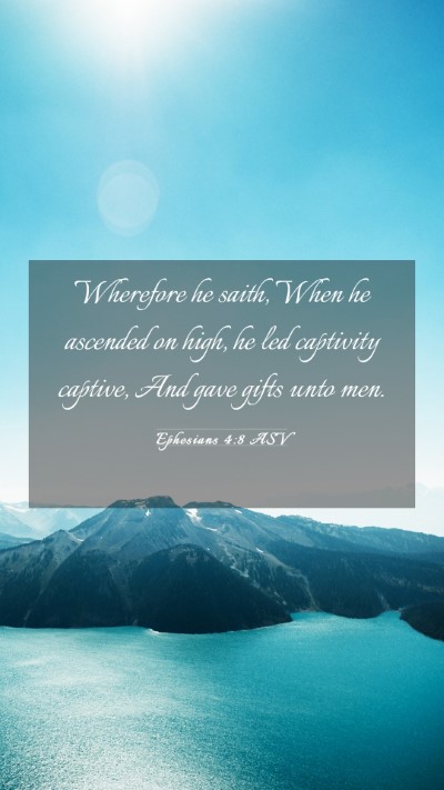 Picture 03 - Ephesians 4:8 ASV Mobile Phone Wallpaper - Wherefore he saith, When he ascended on high, he - Mobile Bible Verse Wallpaper