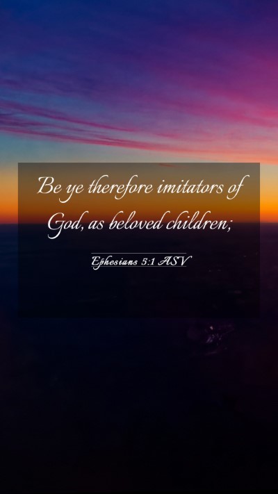 Picture 03 - Ephesians 5:1 ASV Mobile Phone Wallpaper - Be ye therefore imitators of God, as beloved - Mobile Bible Verse Wallpaper