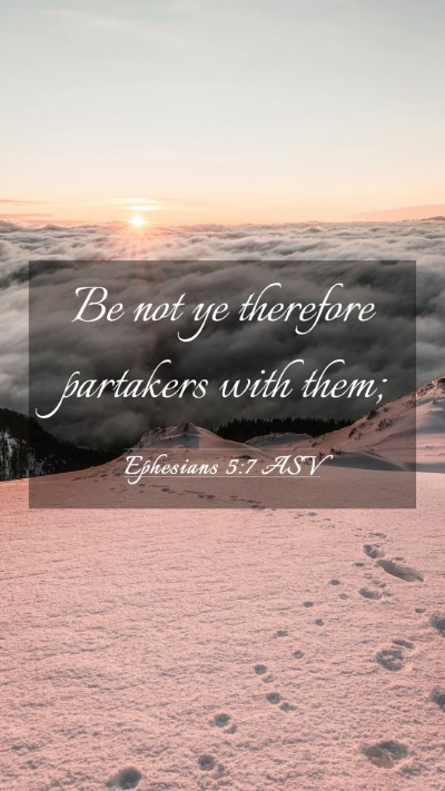 Picture 03 - Ephesians 5:7 ASV Mobile Phone Wallpaper - Be not ye therefore partakers with - Mobile Bible Verse Wallpaper