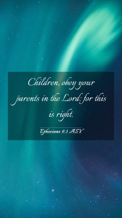 Picture 03 - Ephesians 6:1 ASV Mobile Phone Wallpaper - Children, obey your parents in the Lord: for this - Mobile Bible Verse Wallpaper