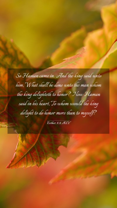 Picture 03 - Esther 6:6 ASV Mobile Phone Wallpaper - So Haman came in. And the king said unto him, - Mobile Bible Verse Wallpaper