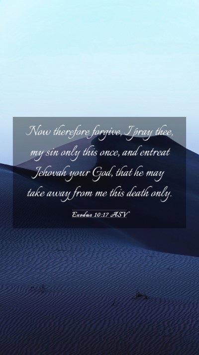 Picture 03 - Exodus 10:17 ASV Mobile Phone Wallpaper - Now therefore forgive, I pray thee, my sin only - Mobile Bible Verse Wallpaper