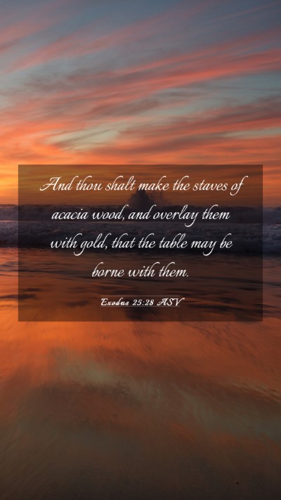 Picture 03 - Exodus 25:28 ASV Mobile Phone Wallpaper - And thou shalt make the staves of acacia wood, - Mobile Bible Verse Wallpaper