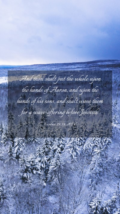 Picture 03 - Exodus 29:24 ASV Mobile Phone Wallpaper - And thou shalt put the whole upon the hands of - Mobile Bible Verse Wallpaper