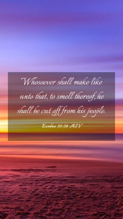 Picture 03 - Exodus 30:38 ASV Mobile Phone Wallpaper - Whosoever shall make like unto that, to smell - Mobile Bible Verse Wallpaper