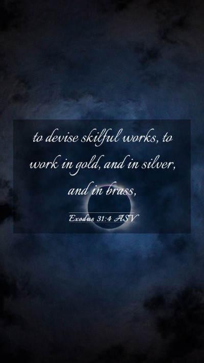Picture 03 - Exodus 31:4 ASV Mobile Phone Wallpaper - to devise skilful works, to work in gold, and in - Mobile Bible Verse Wallpaper