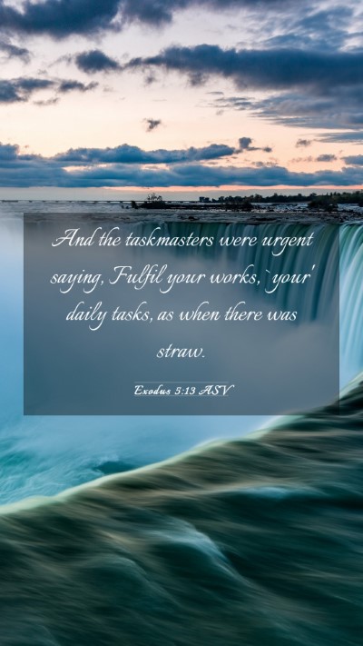 Picture 03 - Exodus 5:13 ASV Mobile Phone Wallpaper - And the taskmasters were urgent saying, Fulfil - Mobile Bible Verse Wallpaper